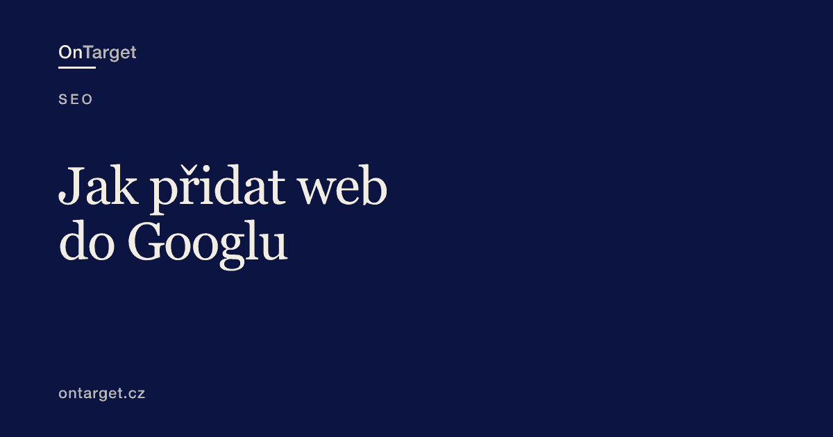 Jak přidat web do Googlu a zajistit jeho indexaci